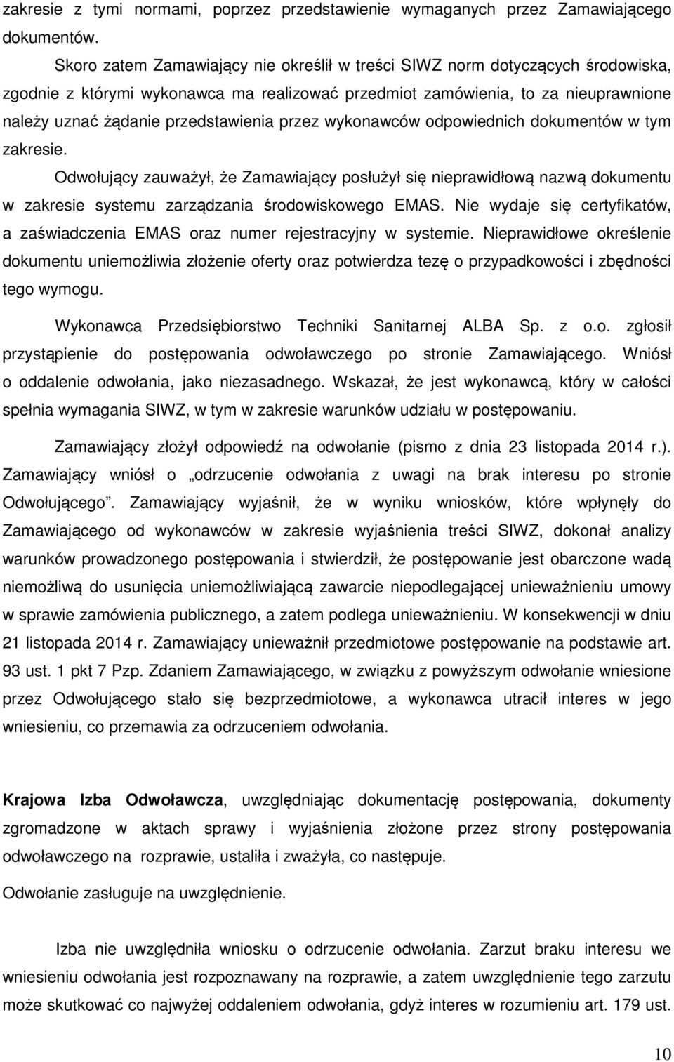 przez wykonawców odpowiednich dokumentów w tym zakresie. Odwołujący zauważył, że Zamawiający posłużył się nieprawidłową nazwą dokumentu w zakresie systemu zarządzania środowiskowego EMAS.