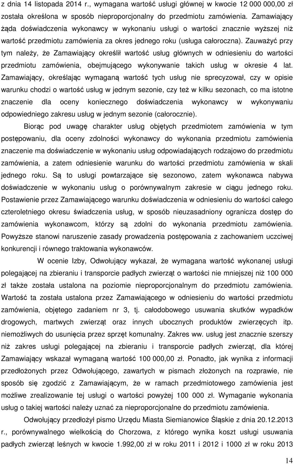 Zauważyć przy tym należy, że Zamawiający określił wartość usług głównych w odniesieniu do wartości przedmiotu zamówienia, obejmującego wykonywanie takich usług w okresie 4 lat.