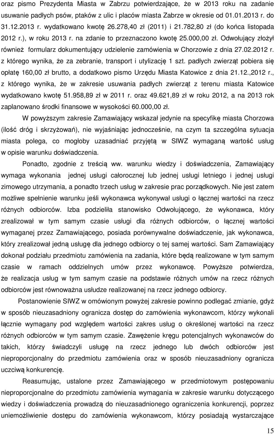 Odwołujący złożył również formularz dokumentujący udzielenie zamówienia w Chorzowie z dnia 27.02.2012 r. z którego wynika, że za zebranie, transport i utylizację 1 szt.