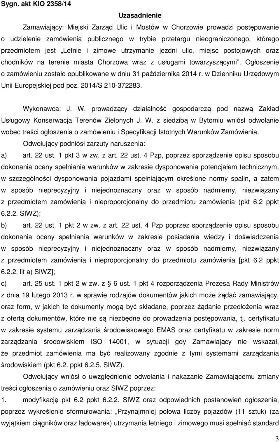 Ogłoszenie o zamówieniu zostało opublikowane w dniu 31 października 2014 r. w Dzienniku Urzędowym Unii Europejskiej pod poz. 2014/S 210-372283. Wy