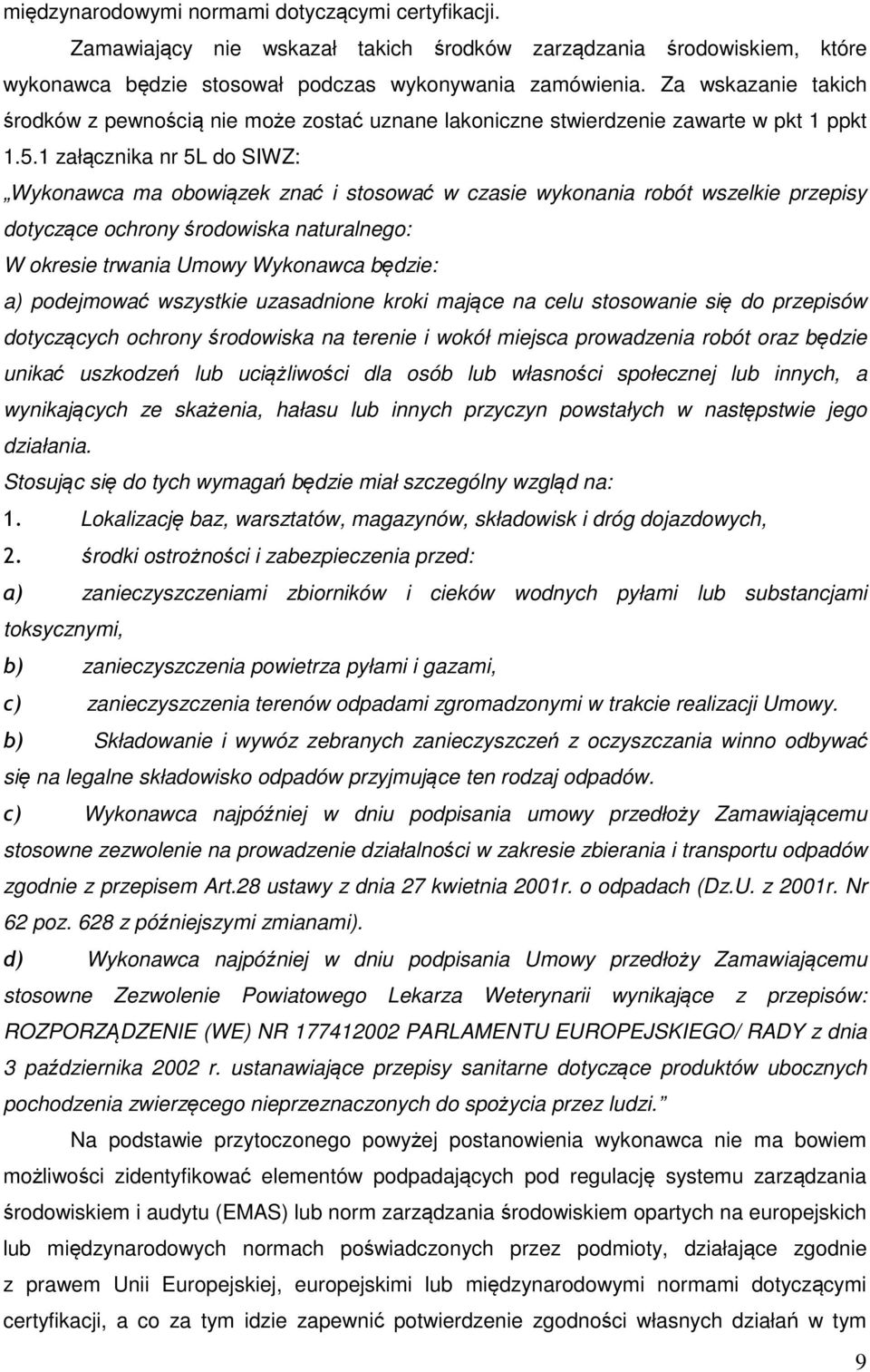 1 załącznika nr 5L do SIWZ: Wykonawca ma obowiązek znać i stosować w czasie wykonania robót wszelkie przepisy dotyczące ochrony środowiska naturalnego: W okresie trwania Umowy Wykonawca będzie: a)