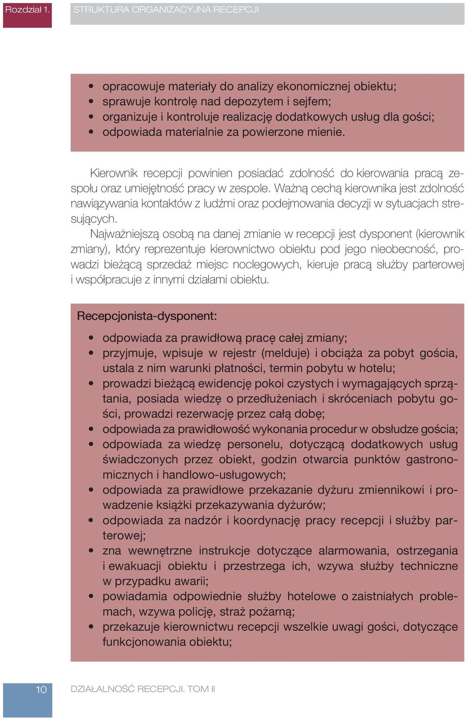 odpowiada materialnie za powierzone mienie. Kierownik recepcji powinien posiadać zdolność do kierowania pracą zespołu oraz umiejętność pracy w zespole.