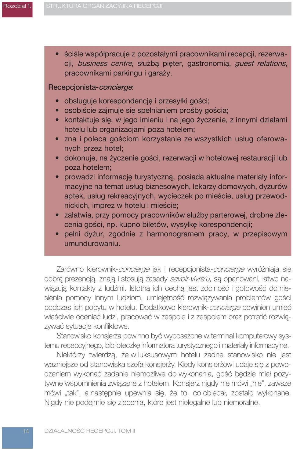 Recepcjonista-concierge: obsługuje korespondencję i przesyłki gości; osobiście zajmuje się spełnianiem prośby gościa; kontaktuje się, w jego imieniu i na jego życzenie, z innymi działami hotelu lub