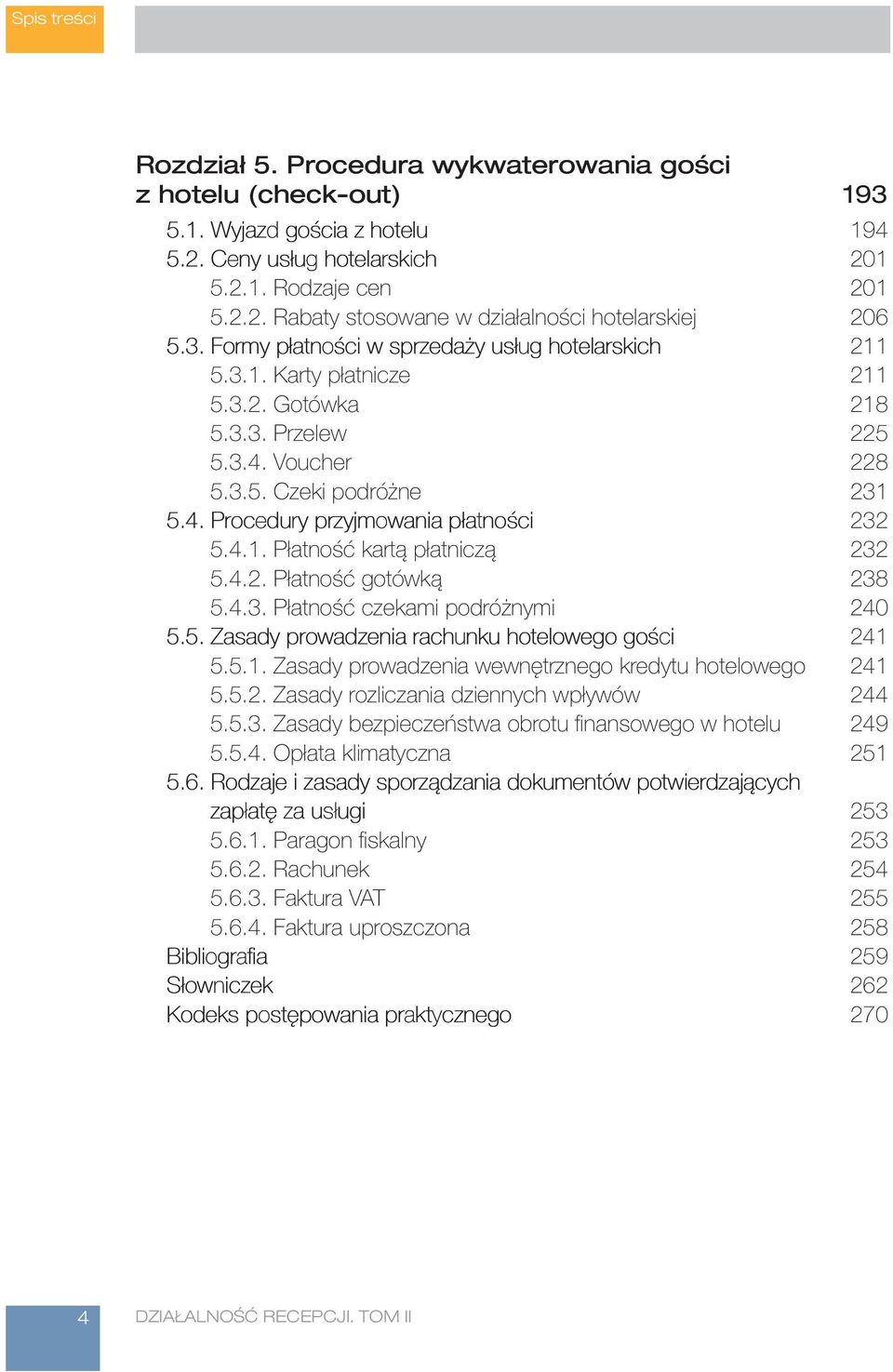 4.1. Płatność kartą płatniczą 232 5.4.2. Płatność gotówką 238 5.4.3. Płatność czekami podróżnymi 240 5.5. Zasady prowadzenia rachunku hotelowego gości 241 5.5.1. Zasady prowadzenia wewnętrznego kredytu hotelowego 241 5.