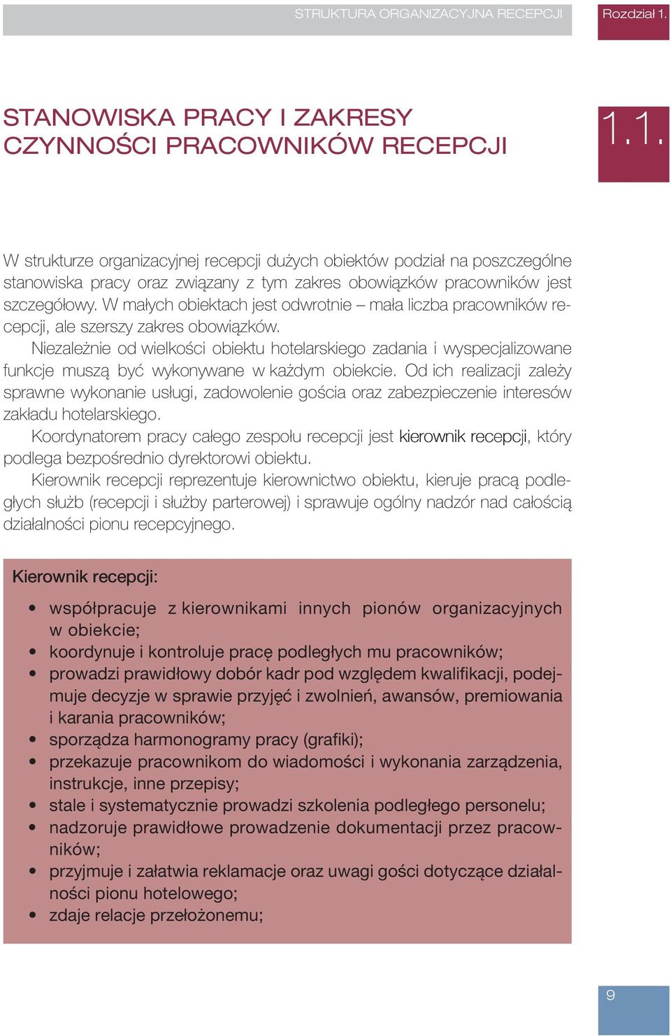 1. W strukturze organizacyjnej recepcji dużych obiektów podział na poszczególne stanowiska pracy oraz związany z tym zakres obowiązków pracowników jest szczegółowy.