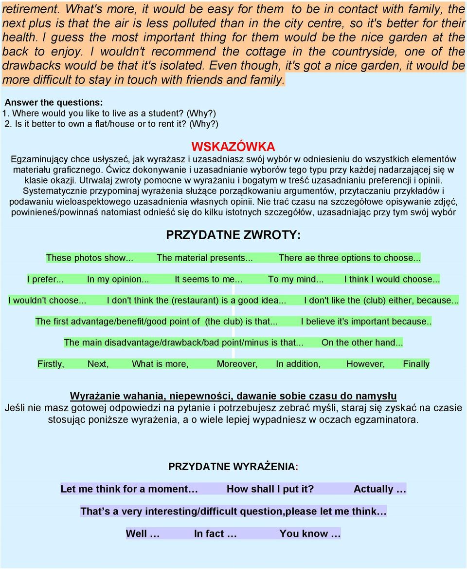 Even though, it's got a nice garden, it would be more difficult to stay in touch with friends and family. Answer the questions: 1. Where would you like to live as a student? (Why?) 2.