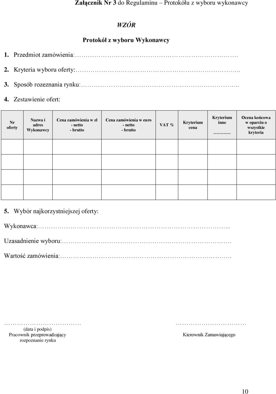 Zestawienie ofert: Nr oferty Nazwa i adres Wykonawcy Cena zamówienia w zł - netto - brutto Cena zamówienia w euro - netto - brutto VAT %