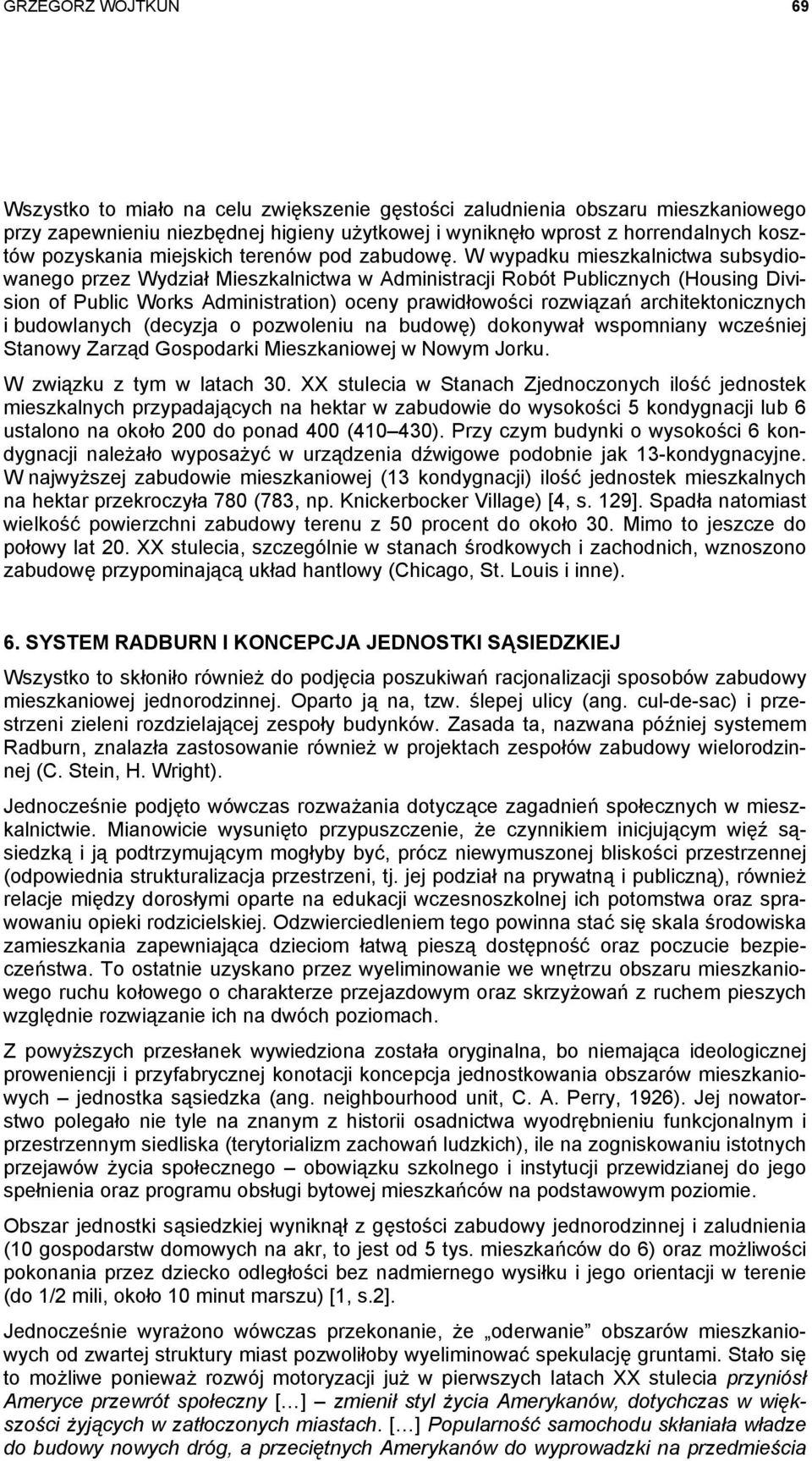 W wypadku mieszkalnictwa subsydiowanego przez Wydział Mieszkalnictwa w Administracji Robót Publicznych (Housing Division of Public Works Administration) oceny prawidłowości rozwiązań