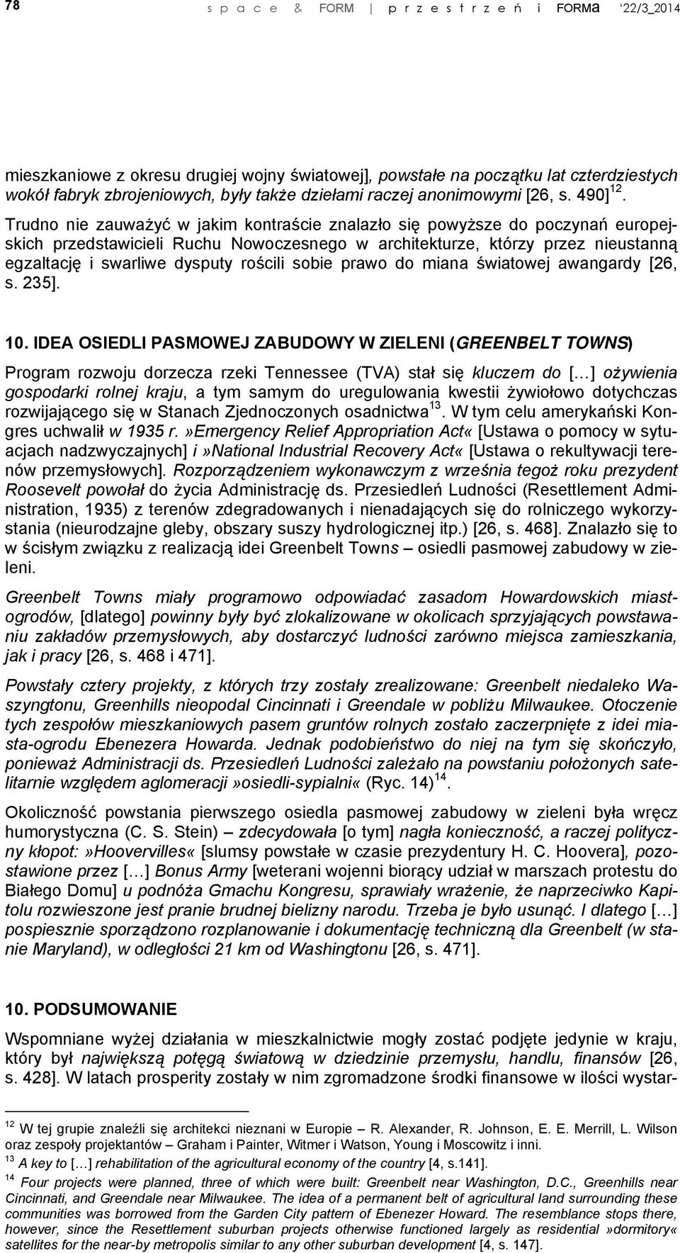 Trudno nie zauważyć w jakim kontraście znalazło się powyższe do poczynań europejskich przedstawicieli Ruchu Nowoczesnego w architekturze, którzy przez nieustanną egzaltację i swarliwe dysputy rościli