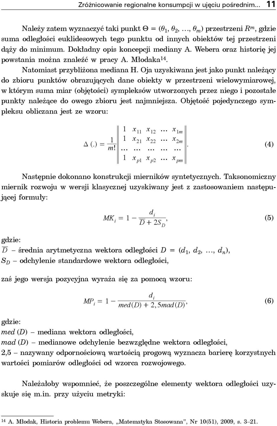 Dokładny opis koncepcji mediany A. Webera oraz historię jej powstania można znaleźć w pracy A. Młodaka 14. Natomiast przybliżona mediana H.