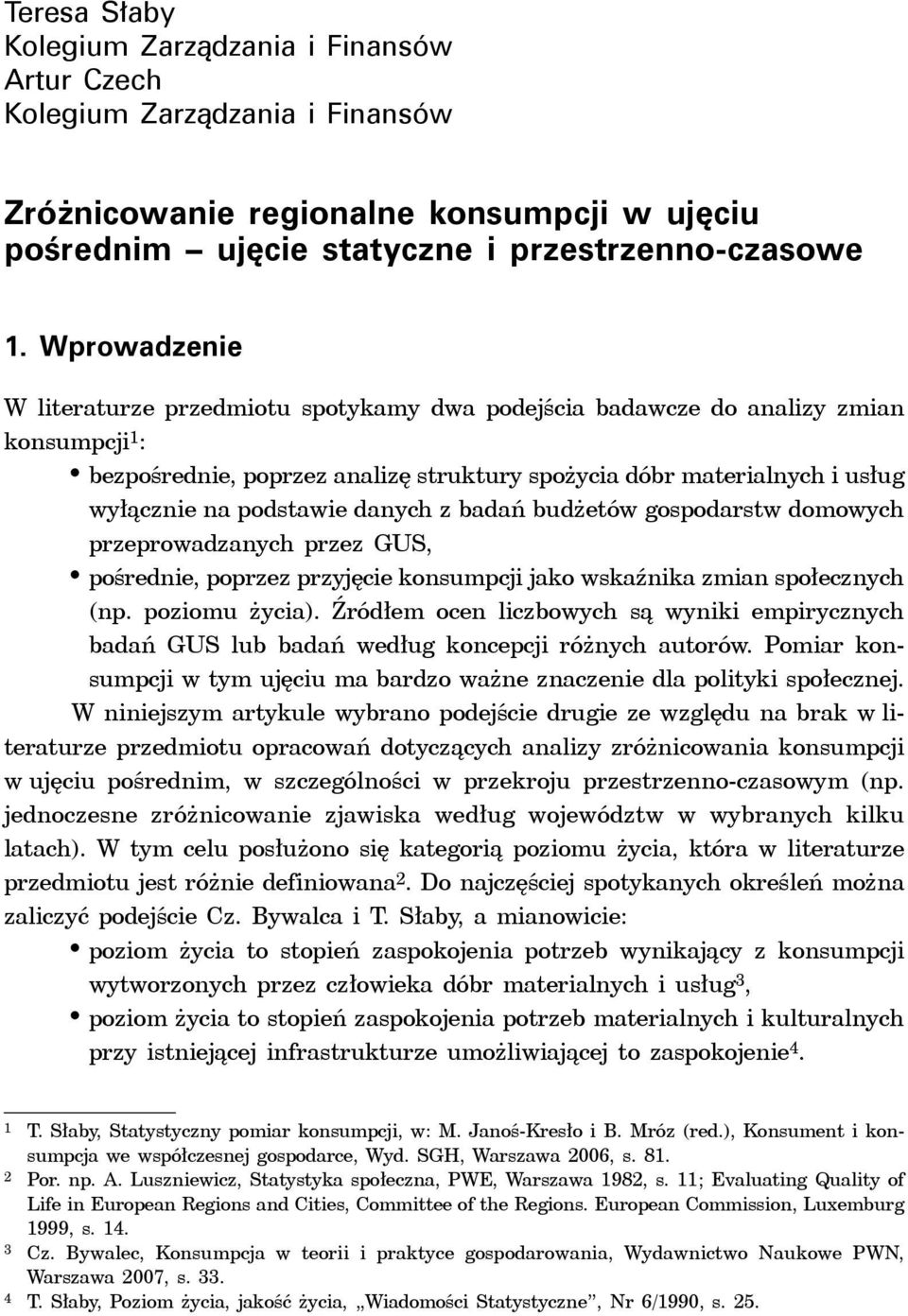 podstawie danych z badań budżetów gospodarstw domowych przeprowadzanych przez GUS, pośrednie, poprzez przyjęcie konsumpcji jako wskaźnika zmian społecznych (np. poziomu życia).