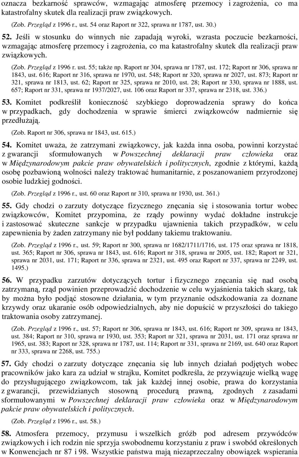 Jeśli w stosunku do winnych nie zapadają wyroki, wzrasta poczucie bezkarności, wzmagając atmosferę przemocy i zagrożenia, co ma katastrofalny skutek dla realizacji praw związkowych. (Zob.