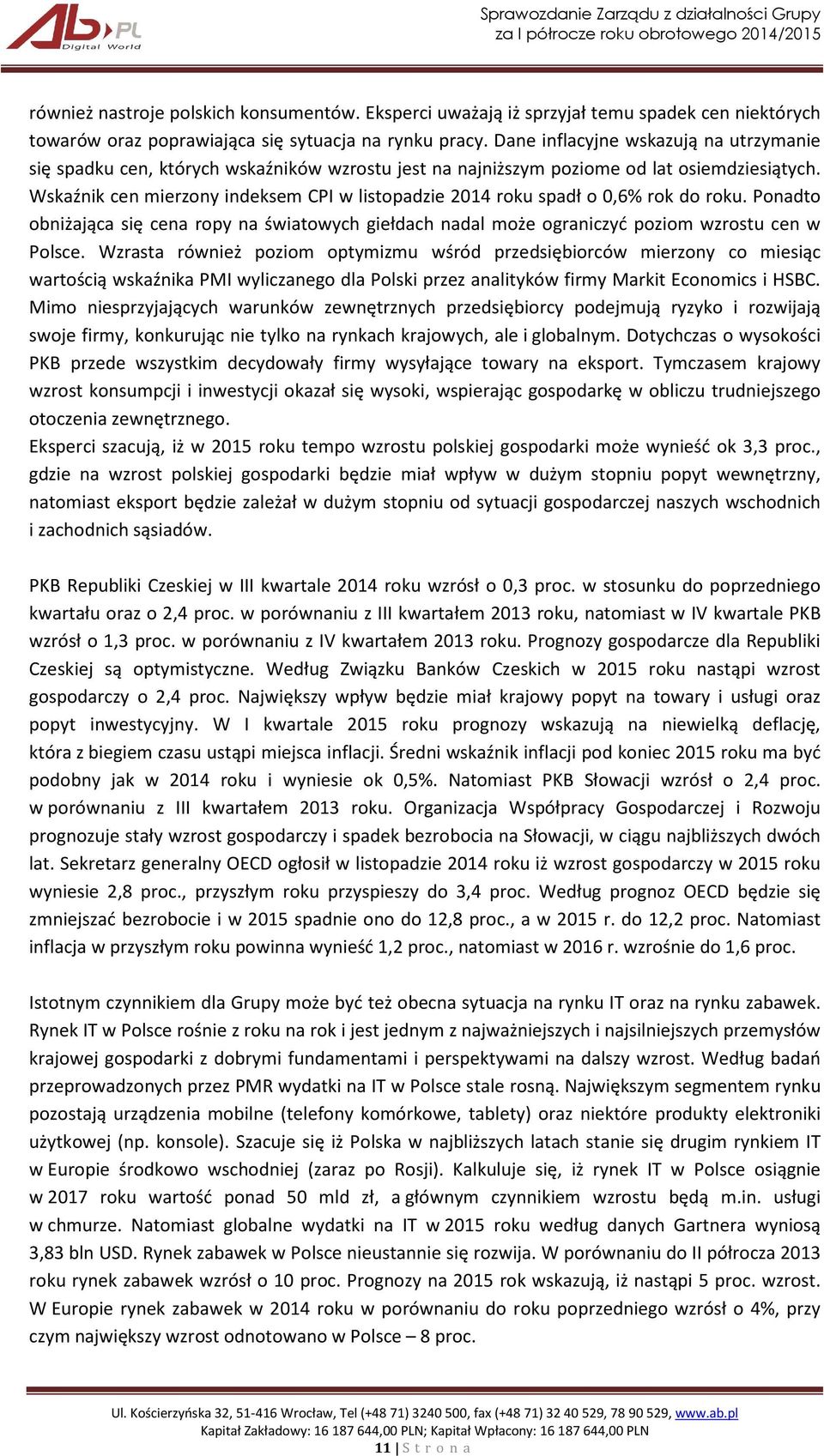 Wskaźnik cen mierzony indeksem CPI w listopadzie 2014 roku spadł o 0,6% rok do roku. Ponadto obniżająca się cena ropy na światowych giełdach nadal może ograniczyć poziom wzrostu cen w Polsce.