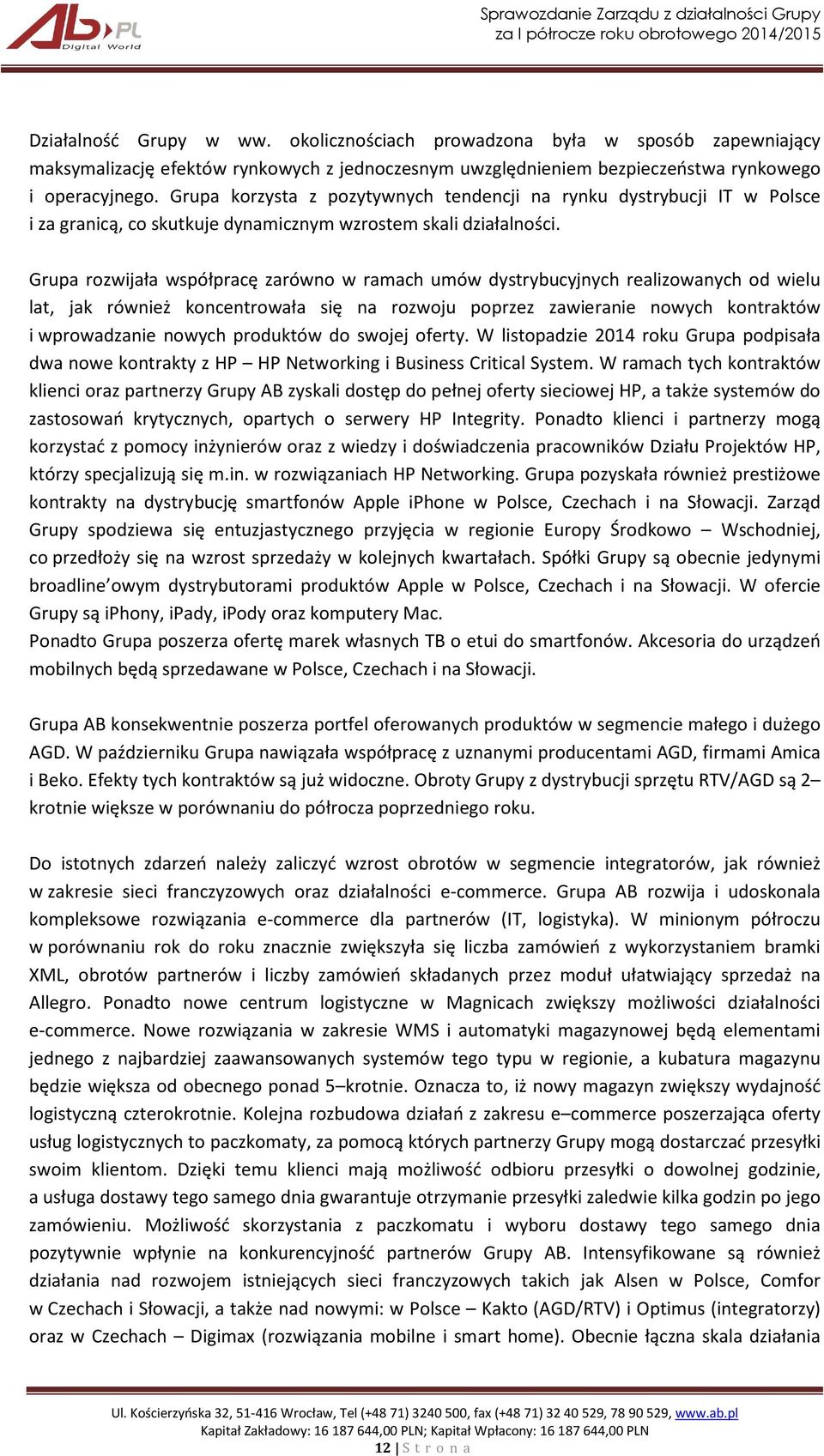 Grupa rozwijała współpracę zarówno w ramach umów dystrybucyjnych realizowanych od wielu lat, jak również koncentrowała się na rozwoju poprzez zawieranie nowych kontraktów i wprowadzanie nowych