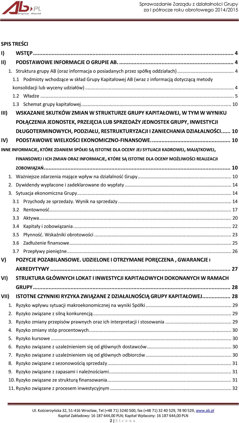 .. 10 III) WSKAZANIE SKUTKÓW ZMIAN W STRUKTURZE GRUPY KAPITAŁOWEJ, W TYM W WYNIKU POŁĄCZENIA JEDNOSTEK, PRZEJĘCIA LUB SPRZEDAŻY JEDNOSTEK GRUPY, INWESTYCJI DŁUGOTERMINOWYCH, PODZIAŁU,