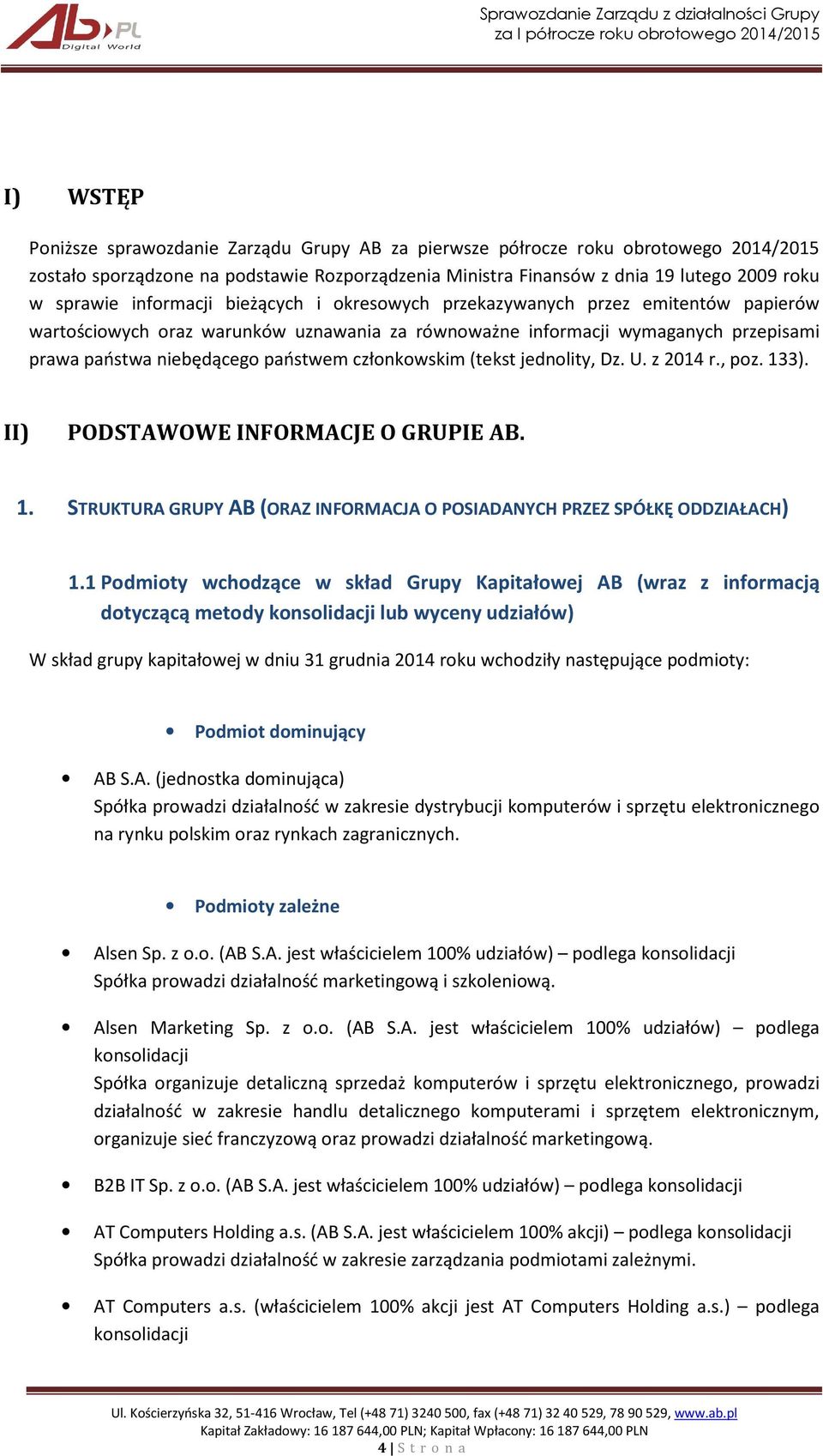 członkowskim (tekst jednolity, Dz. U. z 2014 r., poz. 133). II) PODSTAWOWE INFORMACJE O GRUPIE AB. 1. STRUKTURA GRUPY AB (ORAZ INFORMACJA O POSIADANYCH PRZEZ SPÓŁKĘ ODDZIAŁACH) 1.