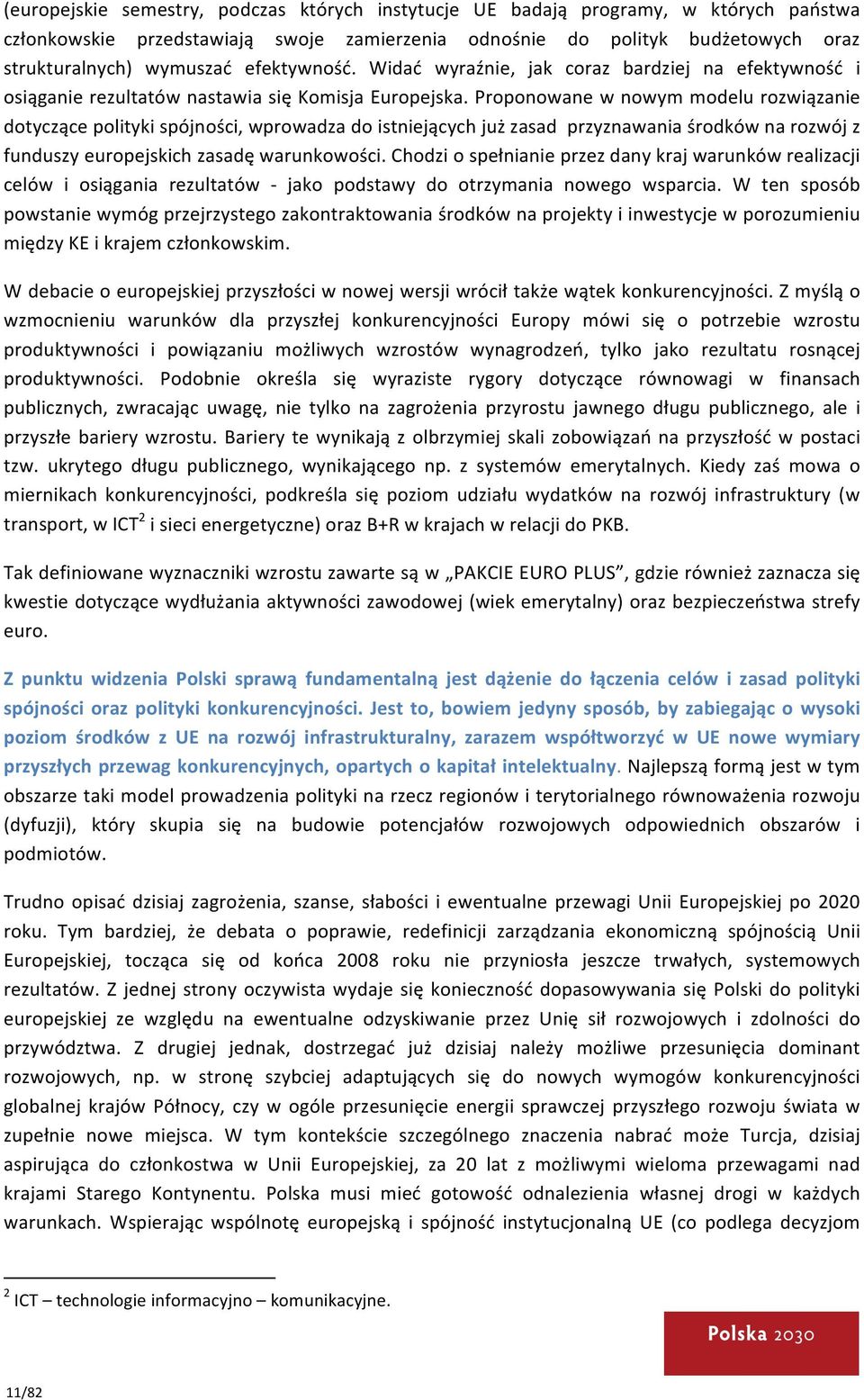 Proponowane w nowym modelu rozwiązanie dotyczące polityki spójności, wprowadza do istniejących już zasad przyznawania środków na rozwój z funduszy europejskich zasadę warunkowości.