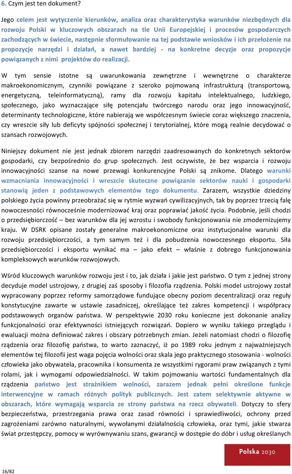 świecie, następnie sformułowanie na tej podstawie wniosków i ich przełożenie na propozycje narzędzi i działań, a nawet bardziej - na konkretne decyzje oraz propozycje powiązanych z nimi projektów do