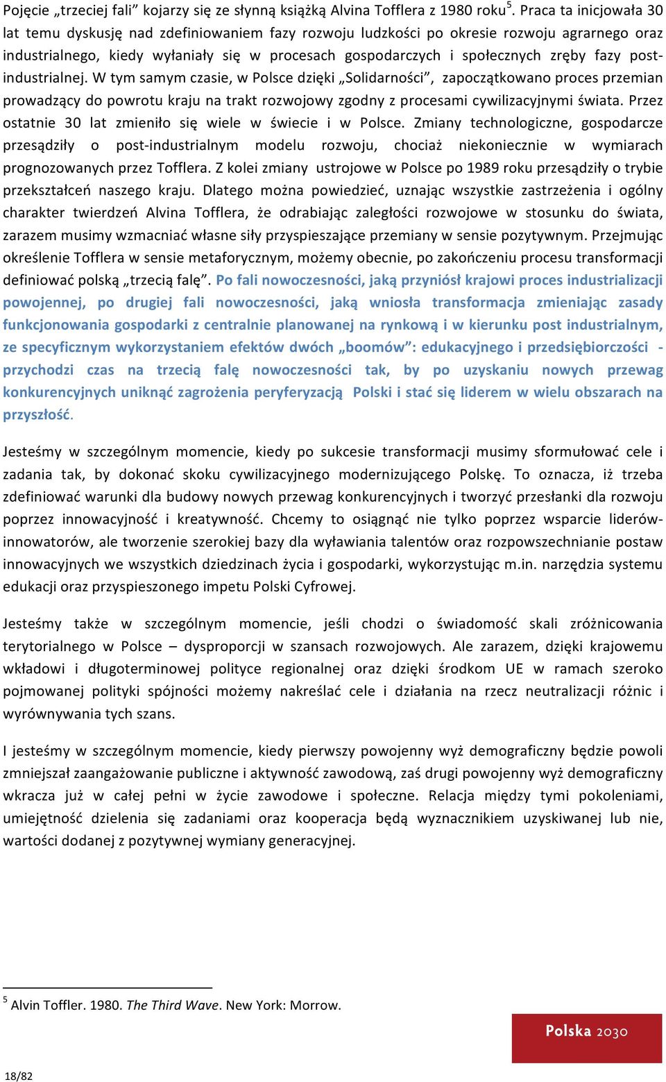 fazy post- industrialnej. W tym samym czasie, w Polsce dzięki Solidarności, zapoczątkowano proces przemian prowadzący do powrotu kraju na trakt rozwojowy zgodny z procesami cywilizacyjnymi świata.