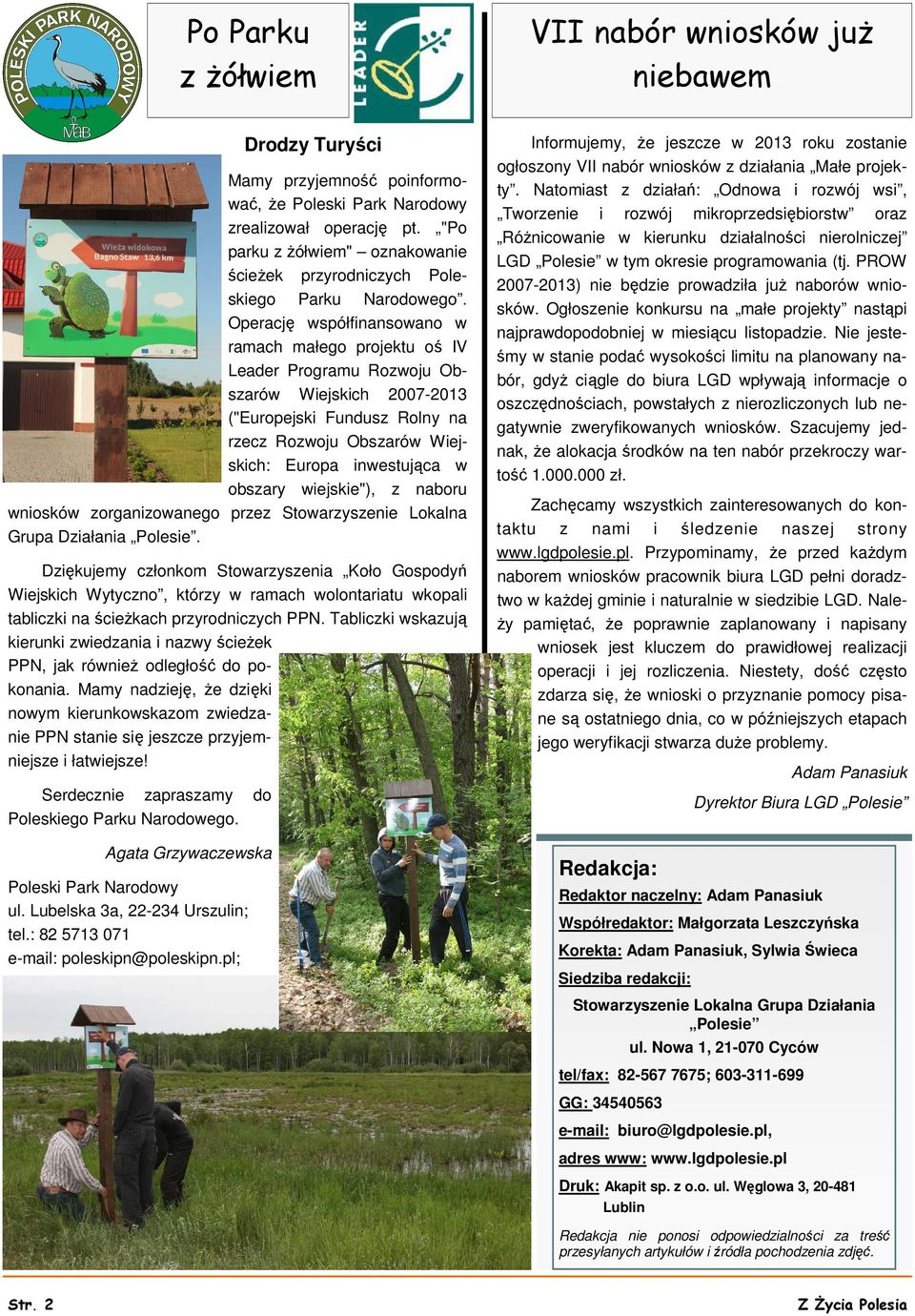 Operację współfinansowano w ramach małego projektu oś IV Leader Programu Rozwoju Obszarów Wiejskich 2007-2013 ("Europejski Fundusz Rolny na rzecz Rozwoju Obszarów Wiejskich: Europa inwestująca w