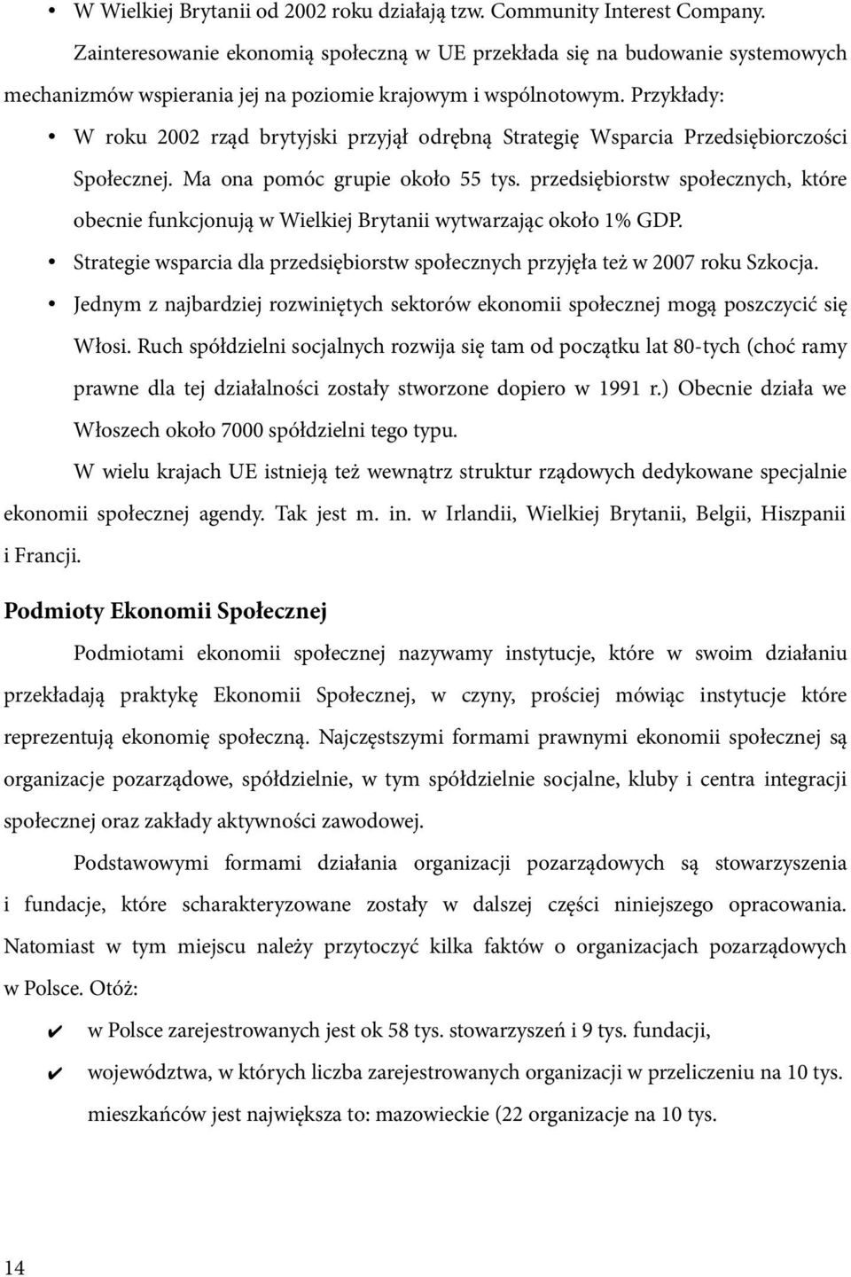 Przykłady: W roku 2002 rząd brytyjski przyjął odrębną Strategię Wsparcia Przedsiębiorczości Społecznej. Ma ona pomóc grupie około 55 tys.