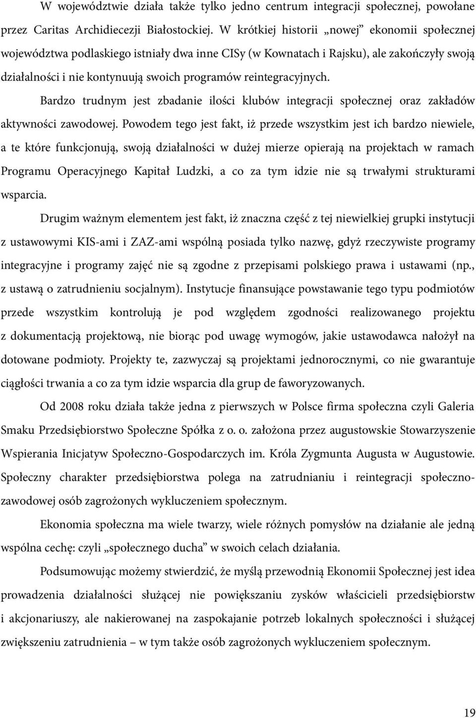 reintegracyjnych. Bardzo trudnym jest zbadanie ilości klubów integracji społecznej oraz zakładów aktywności zawodowej.