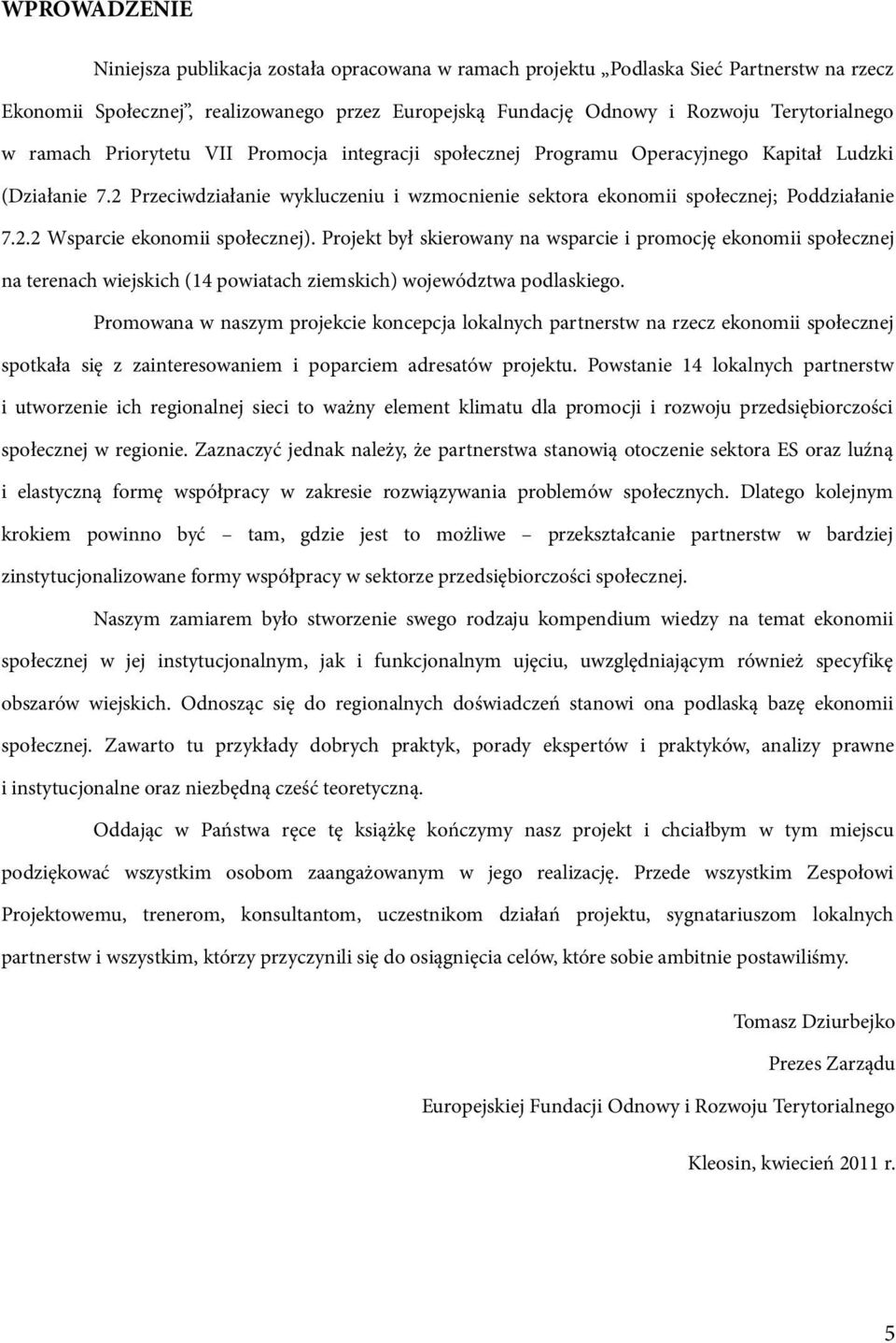 Projekt był skierowany na wsparcie i promocję ekonomii społecznej na terenach wiejskich (14 powiatach ziemskich) województwa podlaskiego.