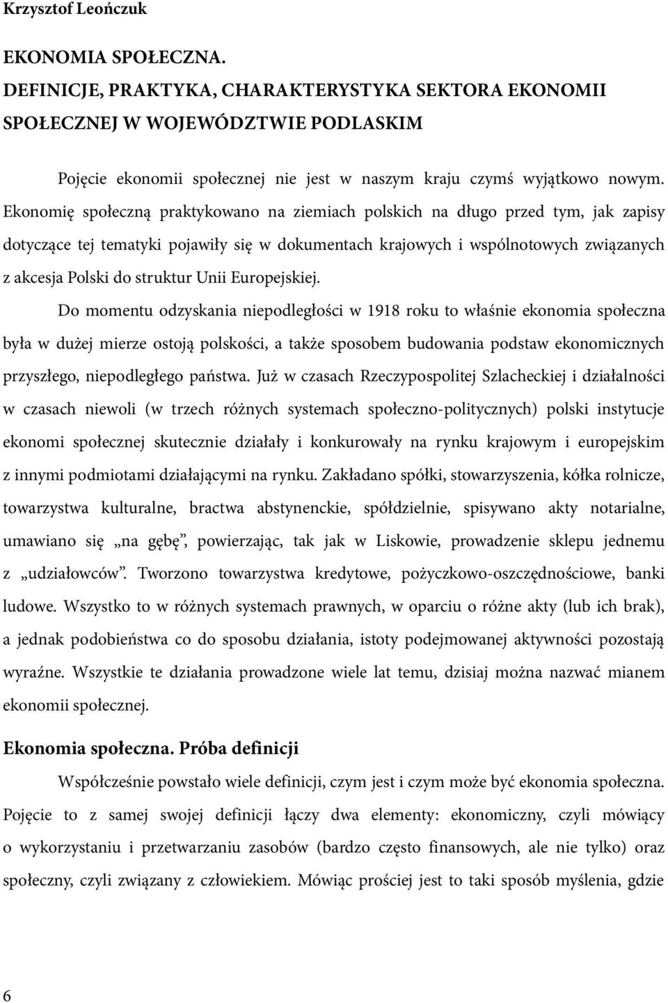 Ekonomię społeczną praktykowano na ziemiach polskich na długo przed tym, jak zapisy dotyczące tej tematyki pojawiły się w dokumentach krajowych i wspólnotowych związanych z akcesja Polski do struktur