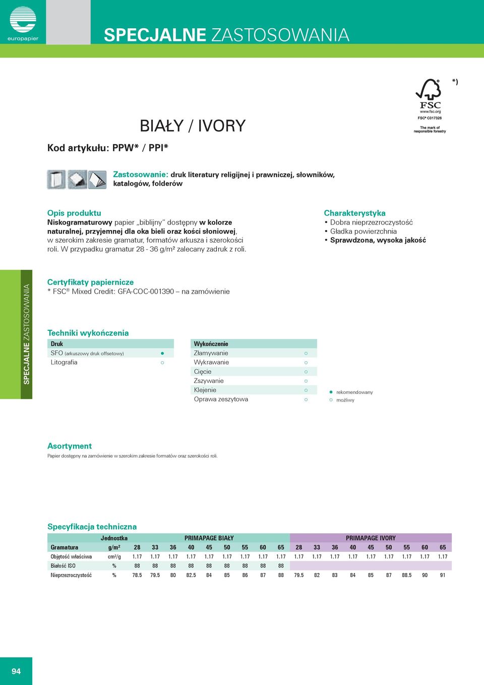 Dobra nieprzezroczystość Gładka powierzchnia Sprawdzona, wysoka jakość * FSC Mixed Credit: GFA-COC-001390 na zamówienie rekomendowany możliwy Papier dostępny na zamówienie w szerokim zakresie