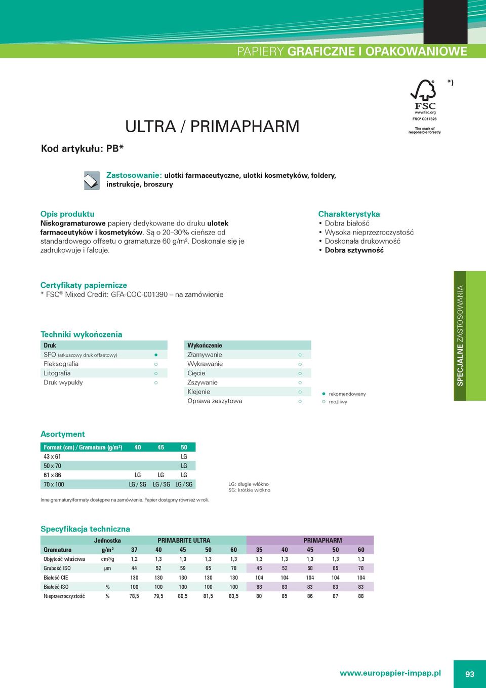 Dobra białość Wysoka nieprzezroczystość Doskonała drukowność Dobra sztywność * FSC Mixed Credit: GFA-COC-001390 na zamówienie Fleksografia wypukły rekomendowany możliwy Format (cm) / Gramatura (g/m²)