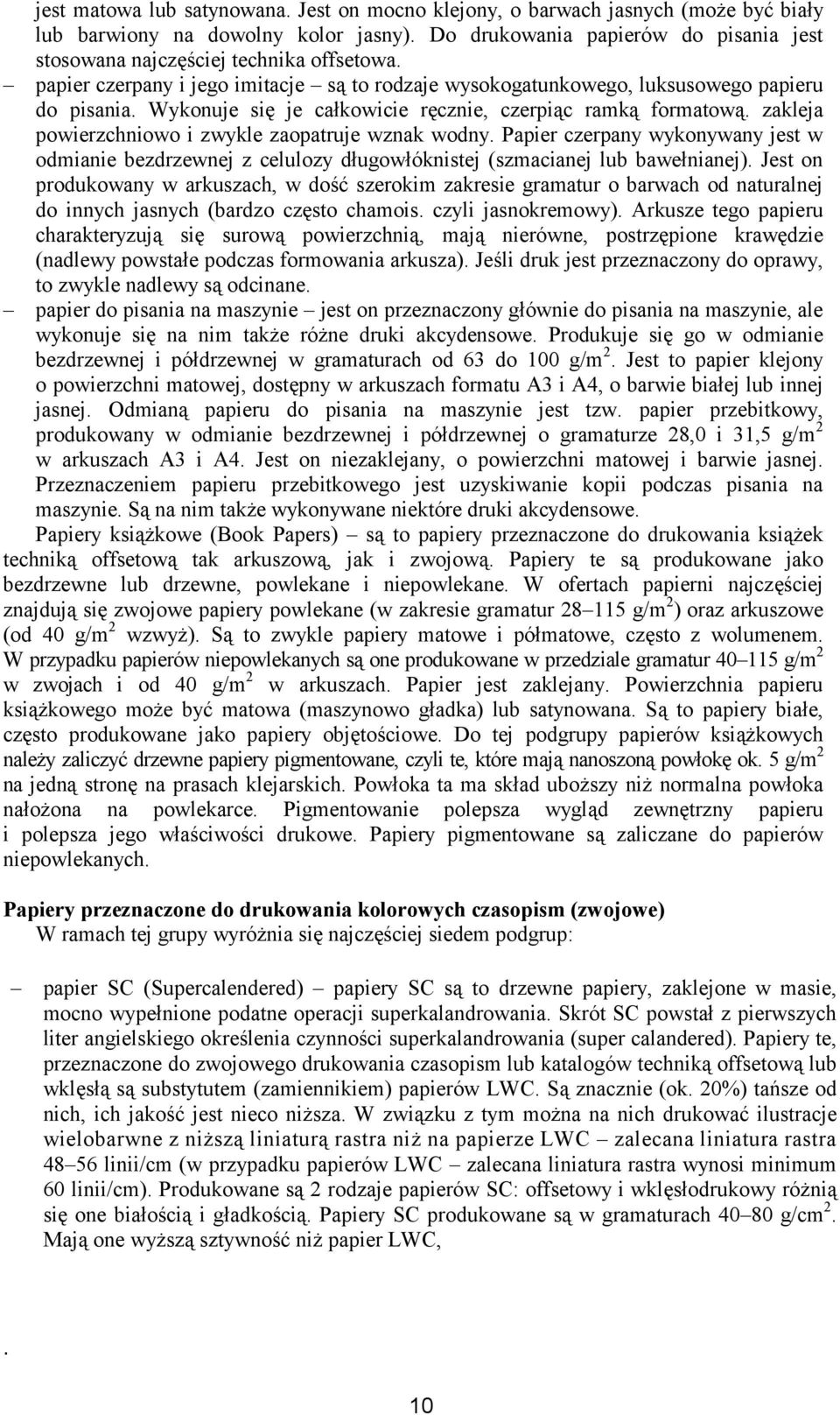 Wykonuje się je całkowicie ręcznie, czerpiąc ramką formatową. zakleja powierzchniowo i zwykle zaopatruje wznak wodny.