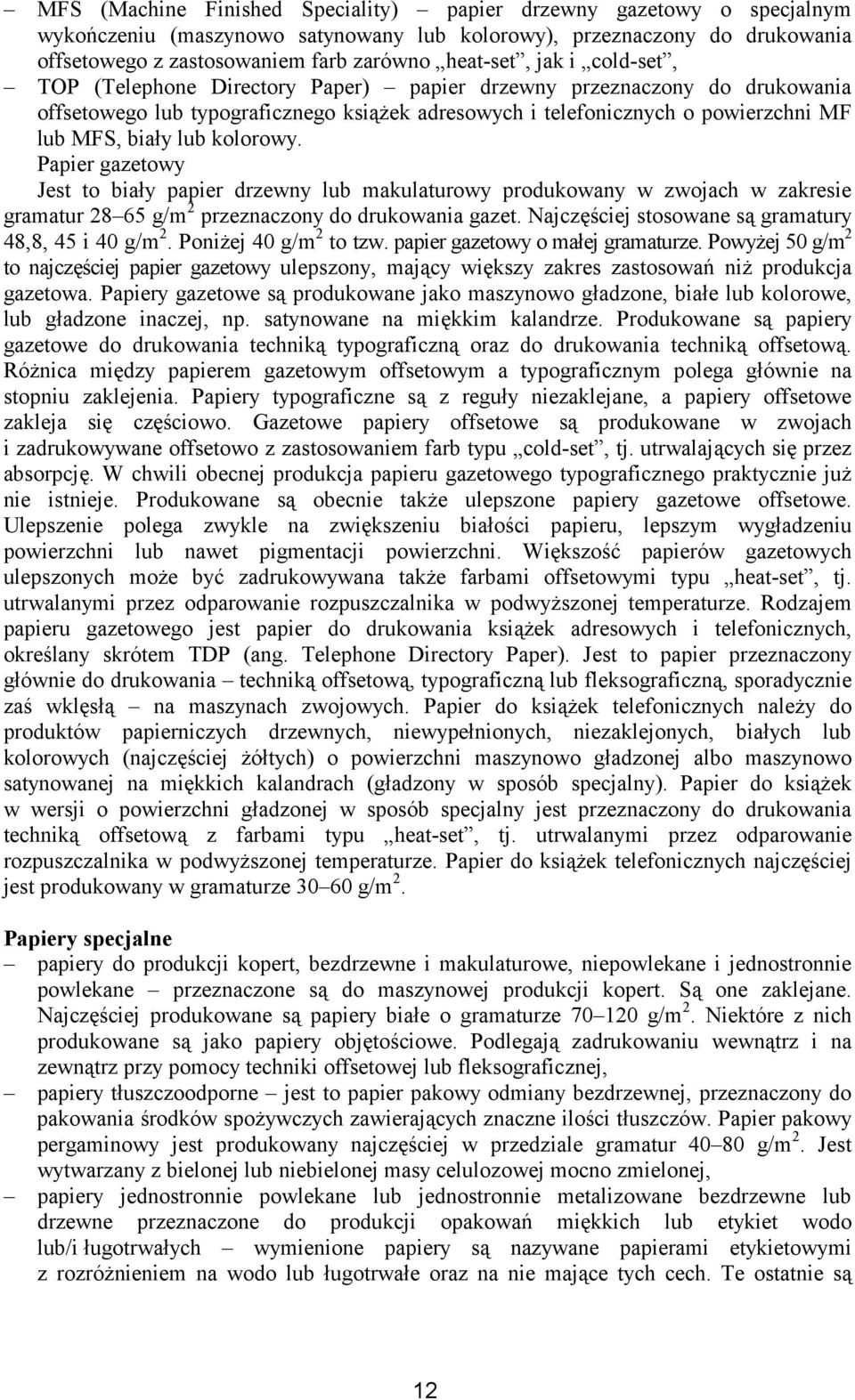 kolorowy. Papier gazetowy Jest to biały papier drzewny lub makulaturowy produkowany w zwojach w zakresie gramatur 28 65 g/m 2 przeznaczony do drukowania gazet.