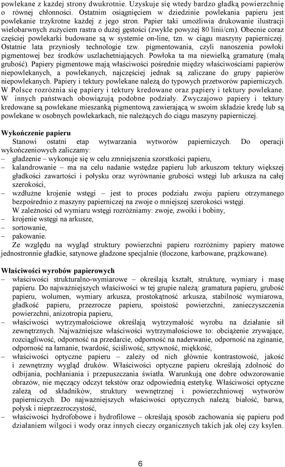 Papier taki umoŝliwia drukowanie ilustracji wielobarwnych zuŝyciem rastra o duŝej gęstości (zwykle powyŝej 80 linii/cm). Obecnie coraz częściej powlekarki budowane są w systemie on-line, tzn.