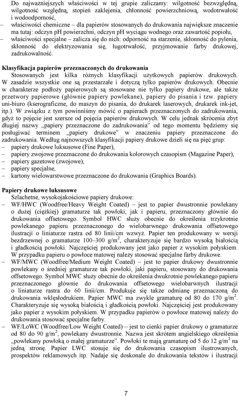 starzenie, skłonność do pylenia, skłonność do elektryzowania się, ługotrwałość, przyjmowanie farby drukowej, zadrukowalność.