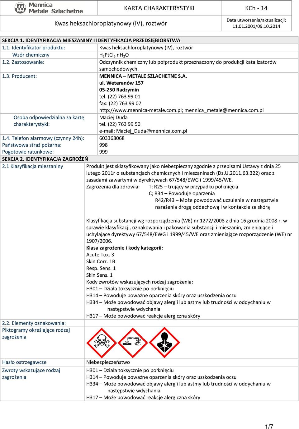 Weteranów 157 05-250 Radzymin tel. (22) 763 99 01 fax: (22) 763 99 07 http://www.mennica-metale.com.pl; mennica_metale@mennica.com.pl Osoba odpowiedzialna za kartę Maciej Duda charakterystyki: tel.