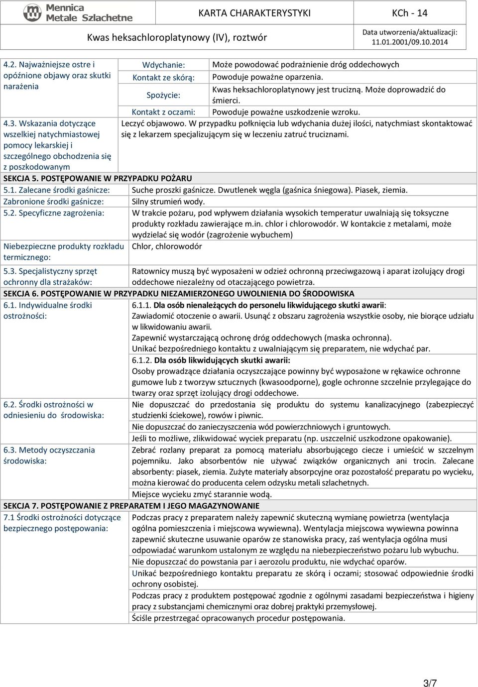 poważne oparzenia. Spożycie: Kwas heksachloroplatynowy jest trucizną. Może doprowadzić do śmierci. Kontakt z oczami: Powoduje poważne uszkodzenie wzroku. Leczyć objawowo.