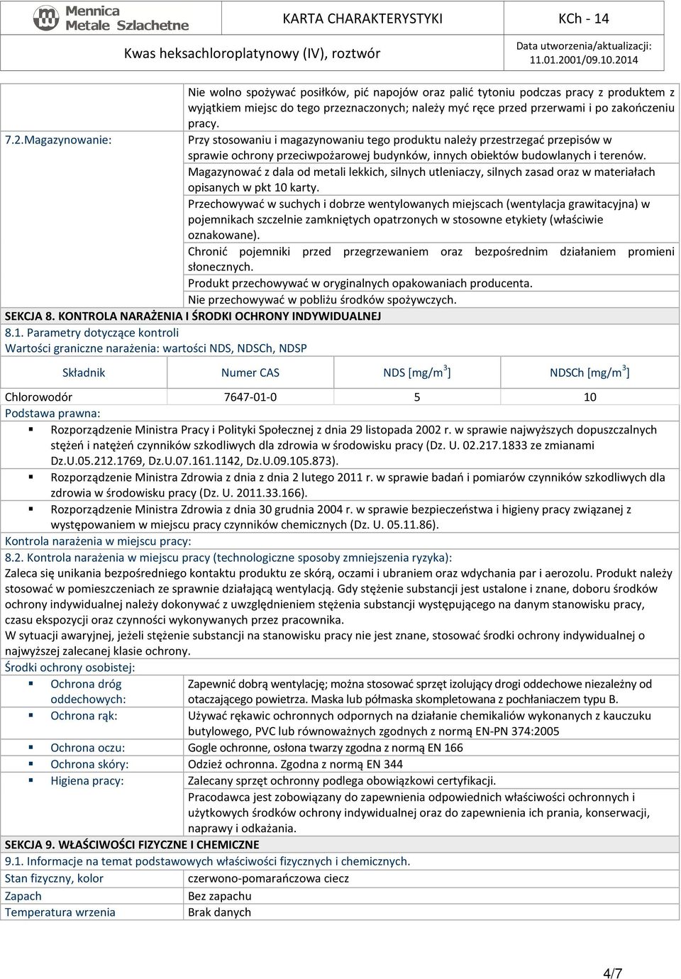 Magazynować z dala od metali lekkich, silnych utleniaczy, silnych zasad oraz w materiałach opisanych w pkt 10 karty.