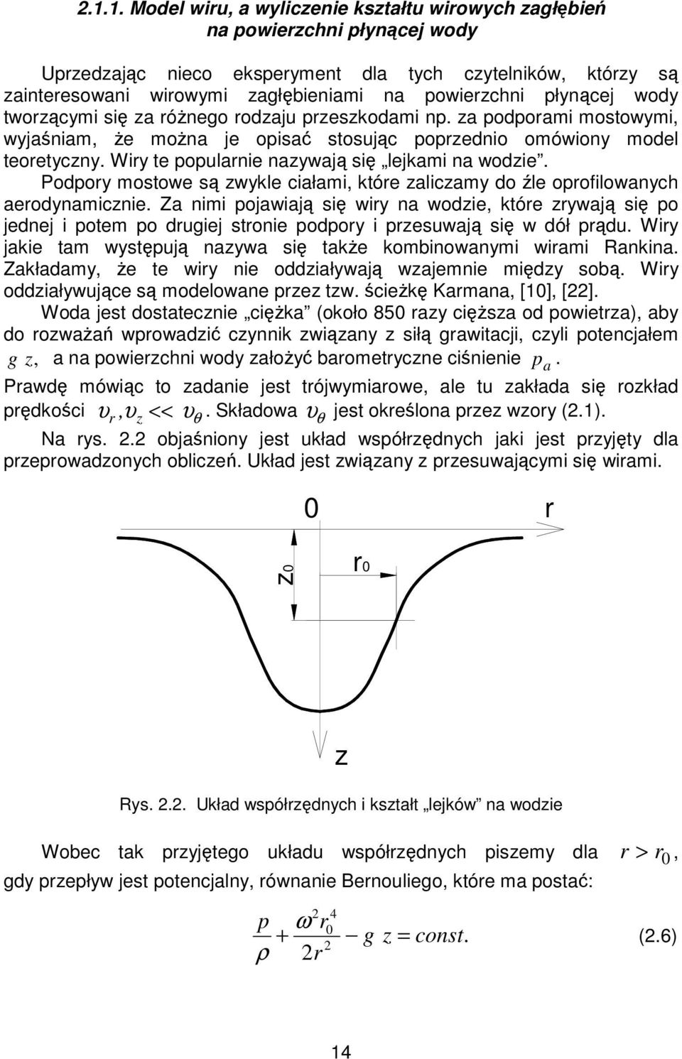 Wiry te popularnie nazywaj si lejkami na wodzie. Podpory mostowe s zwykle ciałami, które zaliczamy do le oprofilowanych aerodynamicznie.