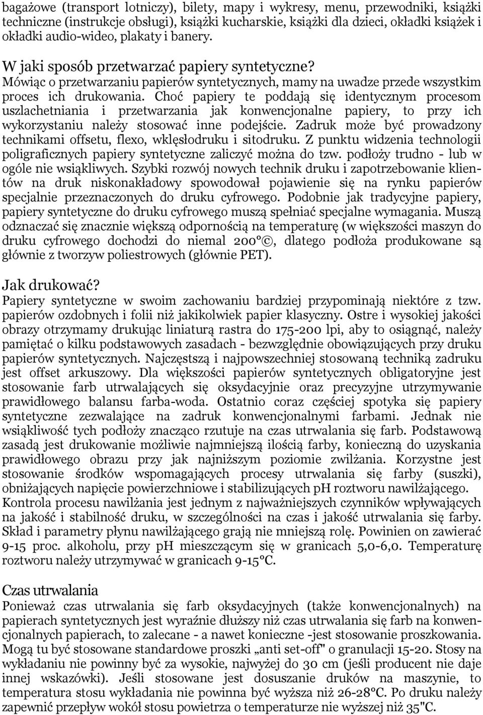 Choć papiery te poddają się identycznym procesom uszlachetniania i przetwarzania jak konwencjonalne papiery, to przy ich wykorzystaniu należy stosować inne podejście.