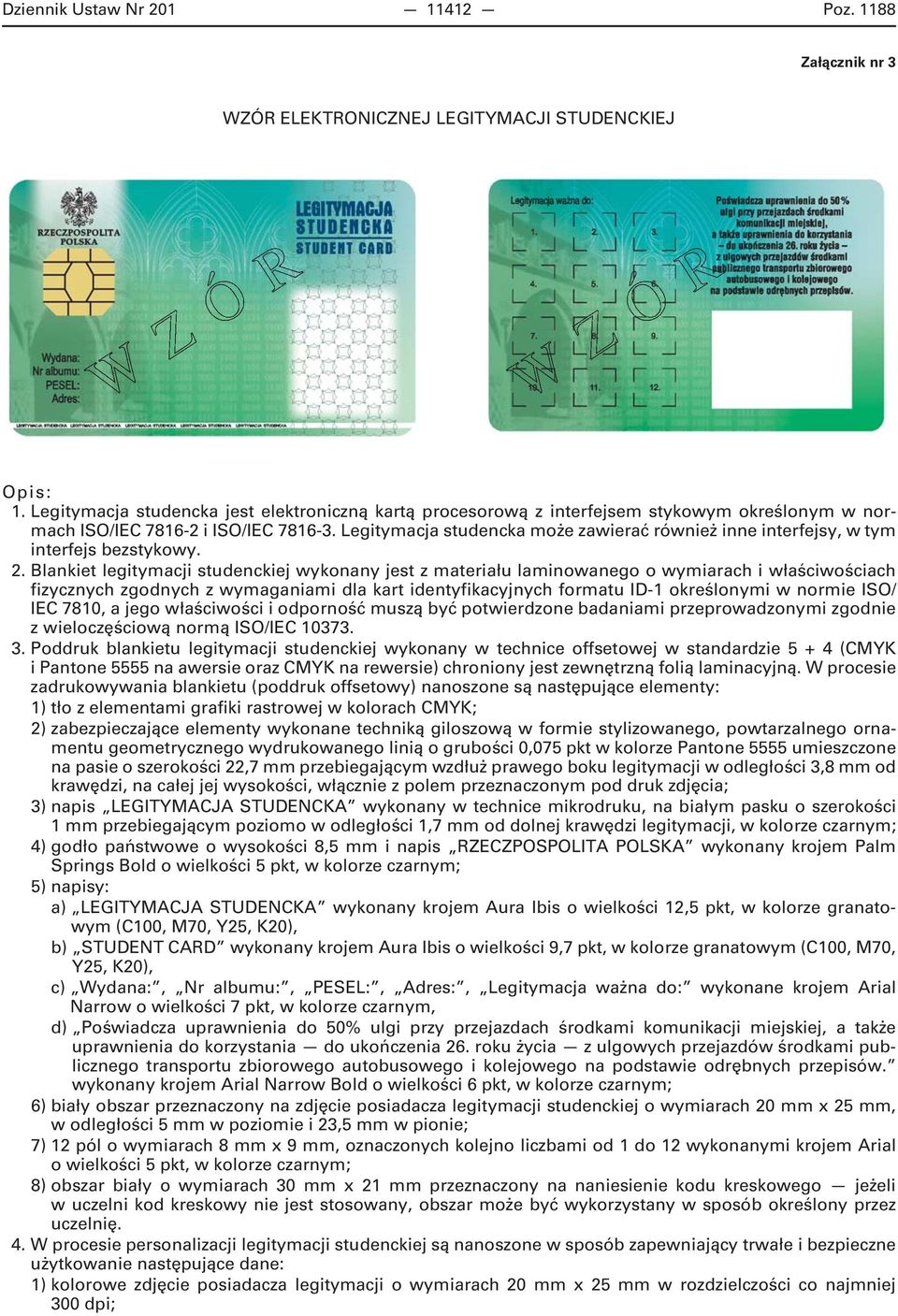 Legitymacja studencka może zawierać również inne interfejsy, w tym interfejs bezstykowy. 2.