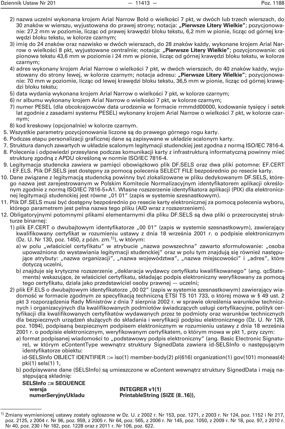 pozycjonowanie: 27,2 mm w poziomie, licząc od prawej krawędzi bloku tekstu, 6,2 mm w pionie, licząc od górnej krawędzi bloku tekstu, w kolorze czarnym; 3) imię do 24 znaków oraz nazwisko w dwóch