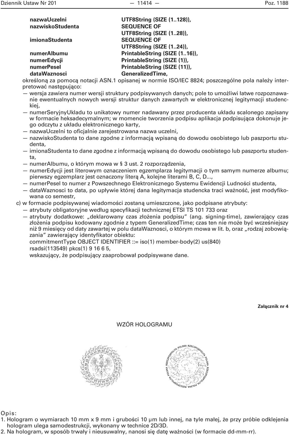 1 opisanej w normie ISO/IEC 8824; poszczególne pola należy interpretować następująco: wersja zawiera numer wersji struktury podpisywanych danych; pole to umożliwi łatwe rozpoznawanie ewentualnych