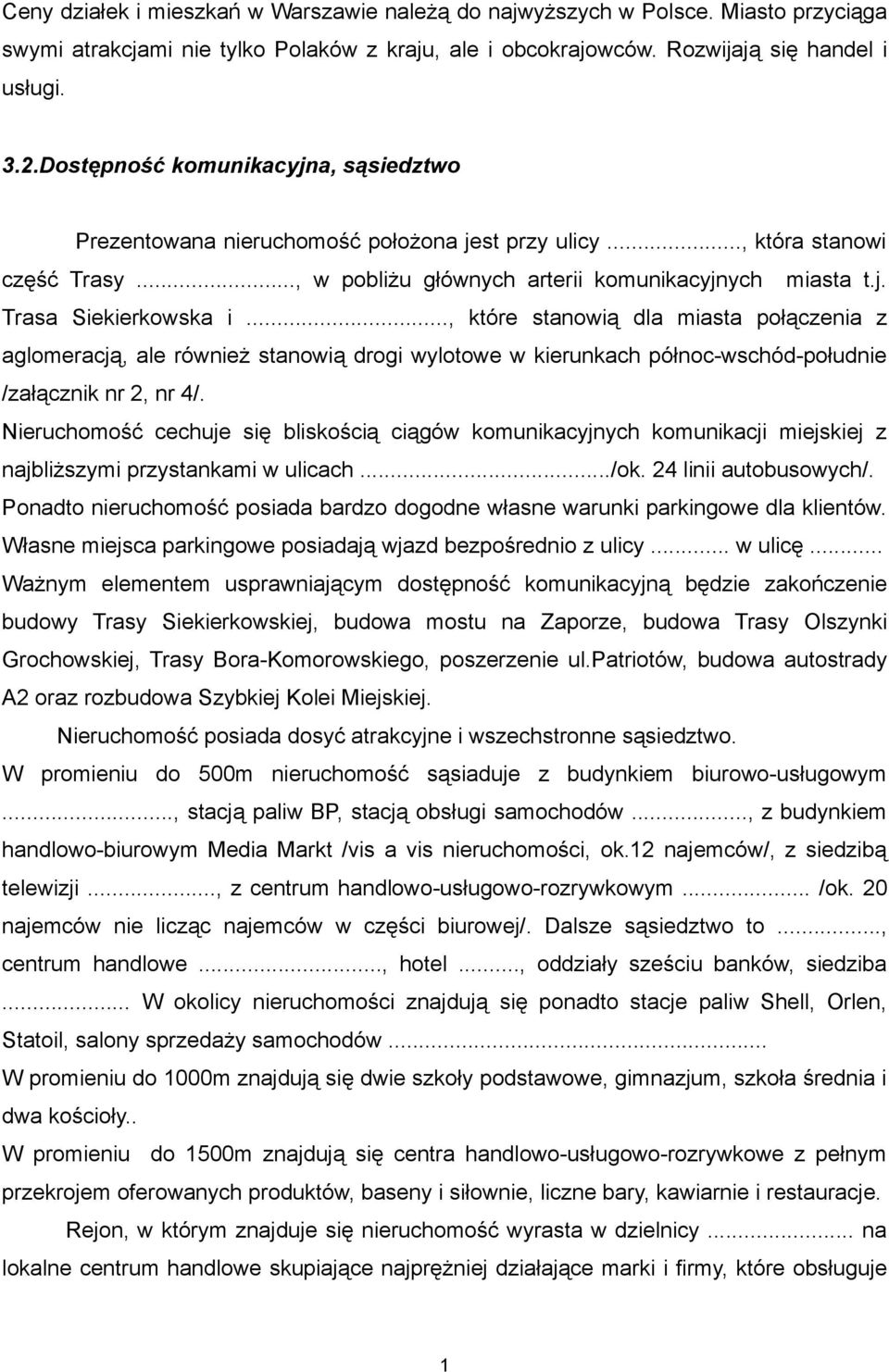 .., które stanowią dla miasta połączenia z aglomeracją, ale również stanowią drogi wylotowe w kierunkach północ-wschód-południe /załącznik nr, nr 4/.