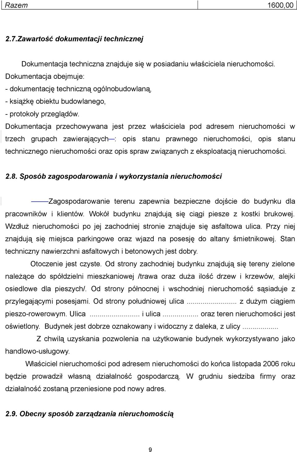 Dokumentacja przechowywana jest przez właściciela pod adresem nieruchomości w trzech grupach zawierających : opis stanu prawnego nieruchomości, opis stanu technicznego nieruchomości oraz opis spraw