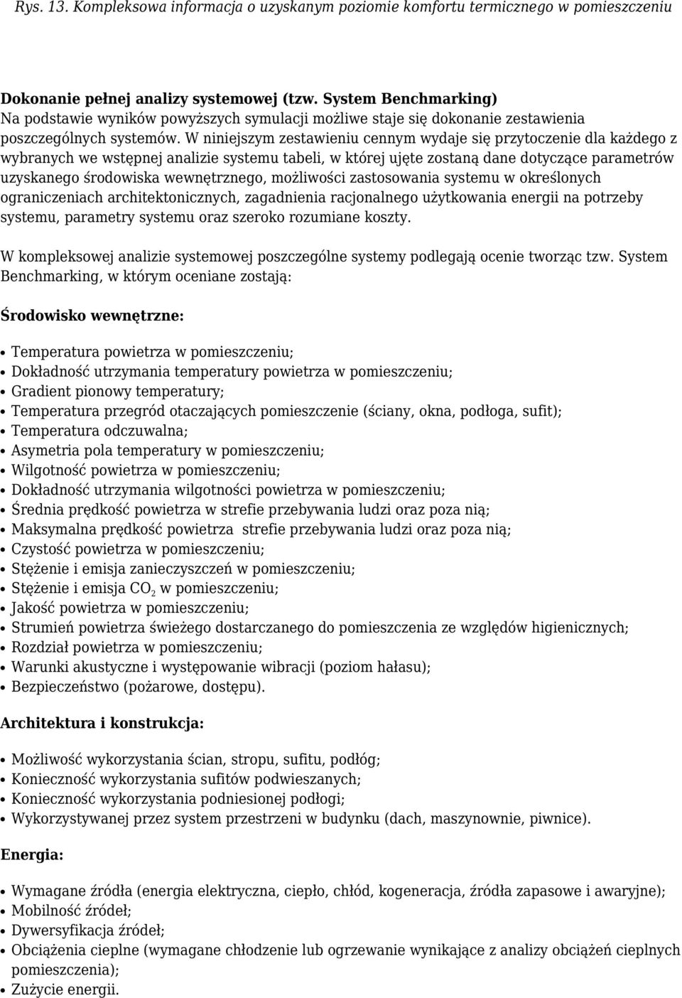 W niniejszym zestawieniu cennym wydaje się przytoczenie dla każdego z wybranych we wstępnej analizie systemu tabeli, w której ujęte zostaną dane dotyczące parametrów uzyskanego środowiska