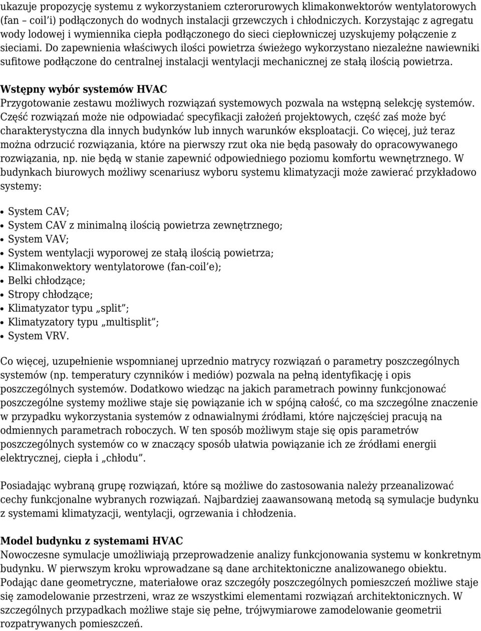 Do zapewnienia właściwych ilości powietrza świeżego wykorzystano niezależne nawiewniki sufitowe podłączone do centralnej instalacji wentylacji mechanicznej ze stałą ilością powietrza.