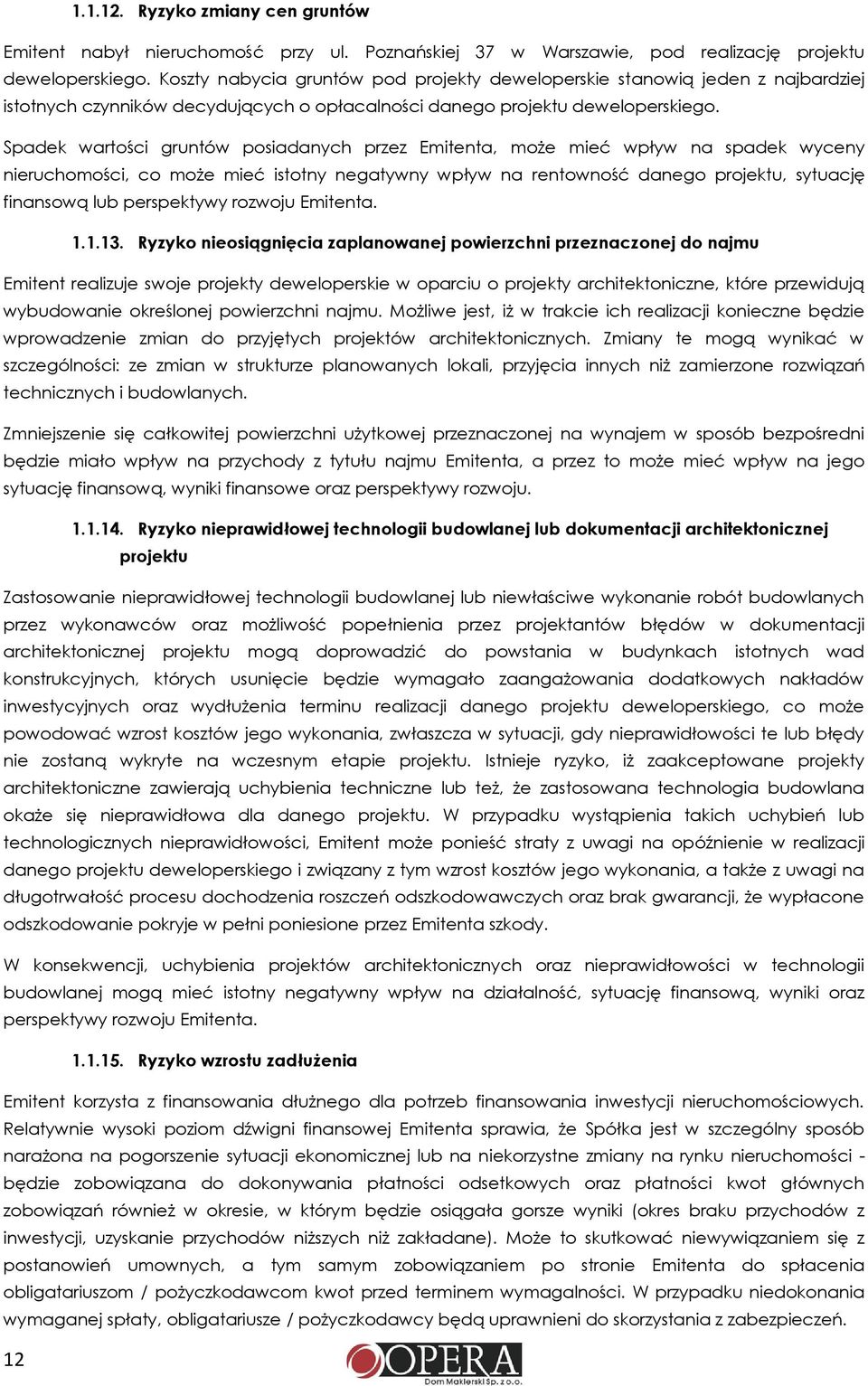 Spadek wartości gruntów posiadanych przez Emitenta, może mieć wpływ na spadek wyceny nieruchomości, co może mieć istotny negatywny wpływ na rentowność danego projektu, sytuację finansową lub