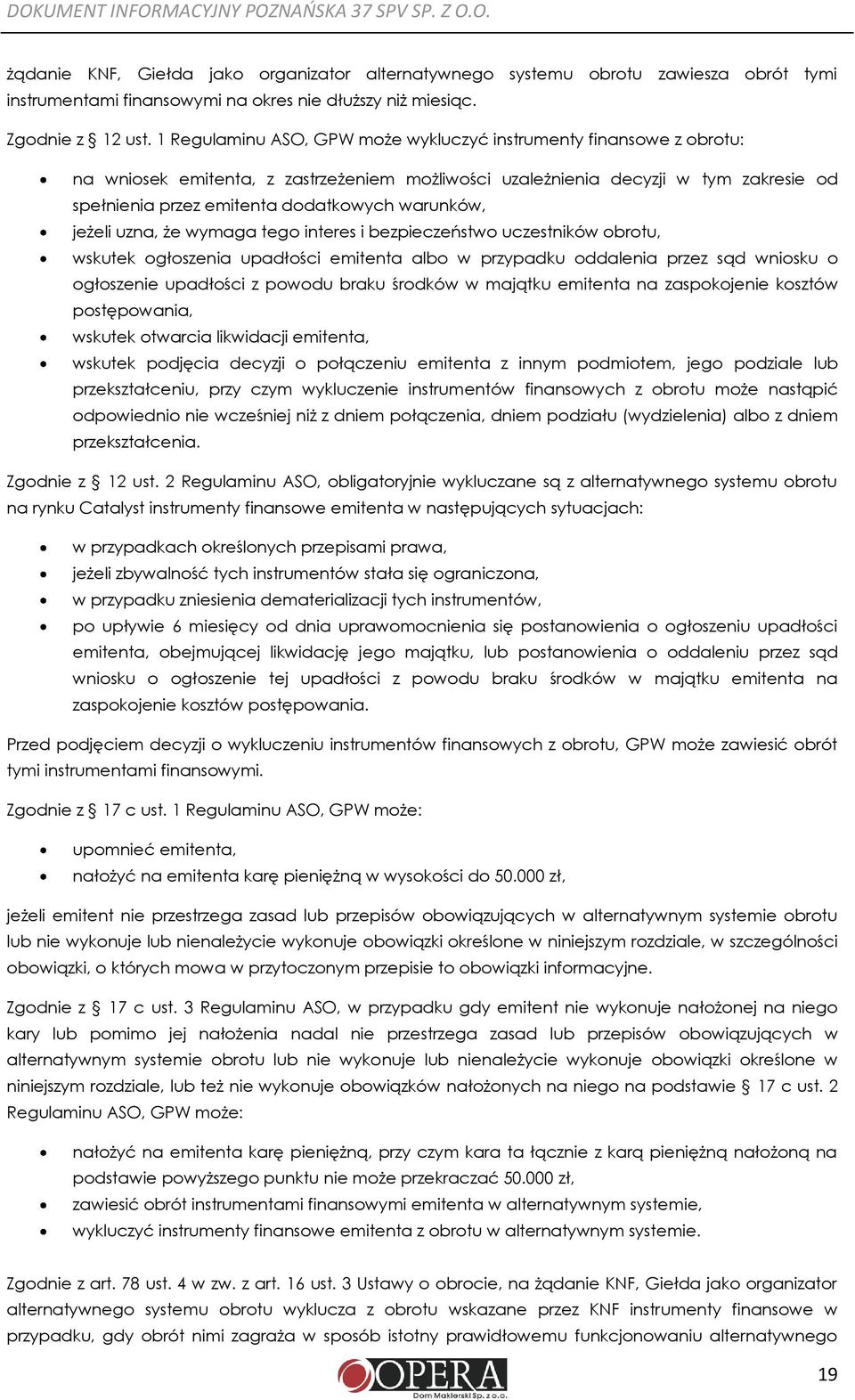 1 Regulaminu ASO, GPW może wykluczyć instrumenty finansowe z obrotu: na wniosek emitenta, z zastrzeżeniem możliwości uzależnienia decyzji w tym zakresie od spełnienia przez emitenta dodatkowych