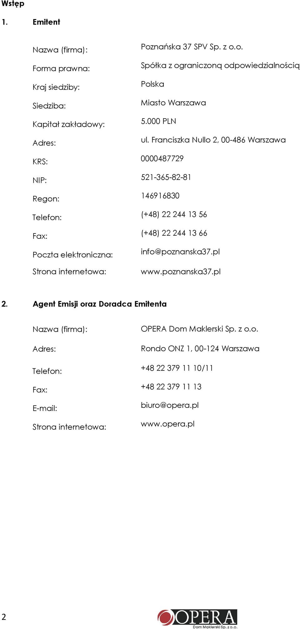 Franciszka Nullo 2, 00-486 Warszawa 0000487729 521-365-82-81 146916830 Telefon: (+48) 22 244 13 56 Fax: Poczta elektroniczna: Strona internetowa: (+48) 22 244 13