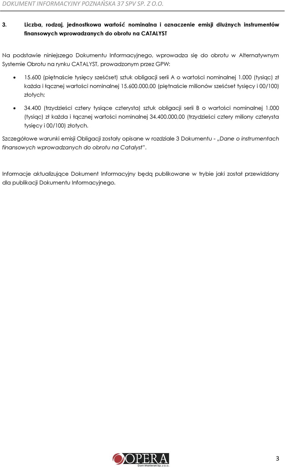 Liczba, rodzaj, jednostkowa wartość nominalna i oznaczenie emisji dłużnych instrumentów finansowych wprowadzanych do obrotu na CATALYST Na podstawie niniejszego Dokumentu Informacyjnego, wprowadza